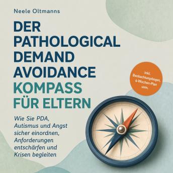[German] - Der Pathological Demand Avoidance Kompass für Eltern: Wie Sie PDA, Autismus und Angst sicher einordnen, Anforderungen entschärfen und Krisen begleiten - inkl. Beobachtungsbogen, 4-Wochen-Plan uvm.