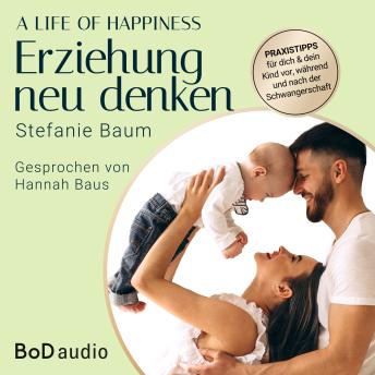 [German] - A life of happiness - der Weg zu einer erfolgreichen und glücklichen Erziehung (Ungekürzt)