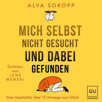 [German] - Mich selbst nicht gesucht und dabei gefunden - Vorwort von Melanie Pignitter: Eine Geschichte über 13 Umwege zum Glück