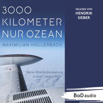 [German] - 3000 Kilometer nur Ozean - Meine Atlantiküberquerung in einer Cessna 340 (Ungekürzt)