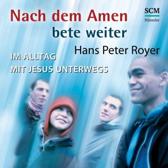[German] - Nach dem Amen bete weiter: Im Alltag mit Jesus unterwegs