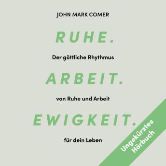 [German] - Ruhe. Arbeit. Ewigkeit.: Der göttliche Rhythmus von Ruhe und Arbeit für dein Leben