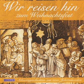 [German] - Wir reisen hin zum Weihnachtsfest: Adventsgeschichten aus zwei Jahrhunderten