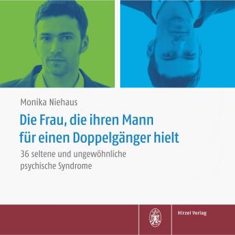 [German] - Die Frau, die ihren Mann für einen Doppelgänger hielt: Wenn das Gehirn verrückt spielt:  36 seltene und ungewöhnliche psychische Syndrome