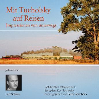 [German] - Mit Tucholsky auf Reisen: Impressionen von unterwegs. Gefühlvolle Lästereien des Europäers Kurt Tucholsky