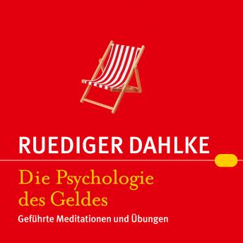Die Psychologie des Geldes: Geführte Meditationen und Übungen, Rüdiger Dahlke