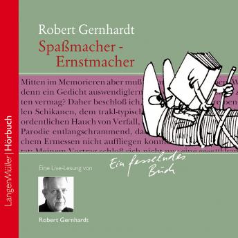 [German] - Spaßmacher - Ernstmacher: Der große Robert Gernhardt in seiner letzten Live-Lesung: Ein Plädoyer, den eigenen Schalk wieder zu entdecken!