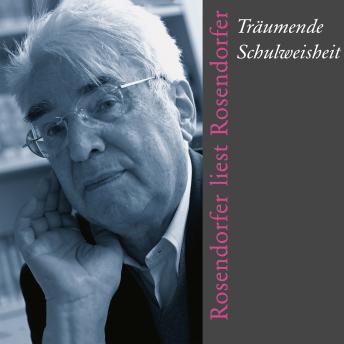 [German] - Träumende Schulweisheit: Rosendorfer liest Rosendorfer