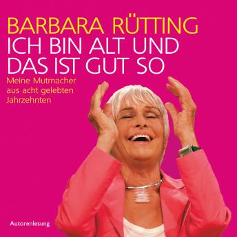[German] - Ich bin alt und das ist gut so: Meine Mutmacher aus acht gelebten Jahrzehnten