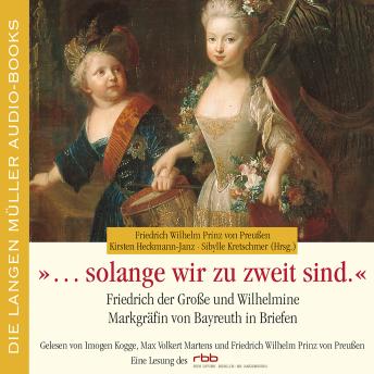 Solange wir zu zweit sind: Friedrich der Große und Wilhelmine Markgräfin von Bayreuth in Briefen