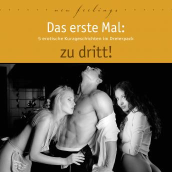 [German] - Das erste Mal: zu dritt!: 5 erotische Kurzgeschichten