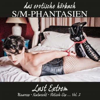 [German] - S/M-Phantasien: Lust Extrem - Vol. 2: Bizarrsex - Natursekt - Fetish-Sex