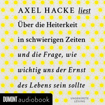 [German] - Über die Heiterkeit in schwierigen Zeiten und die Frage, wie wichtig uns der Ernst des Lebens sein sollte