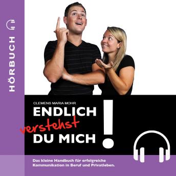 [German] - Endlich verstehst du mich: Das kleine Handbuch für erfolgreiche Kommunikation in Beruf und Privatleben