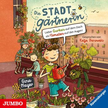 [German] - Die Stadtgärtnerin. Lieber Gurken auf dem Dach als Tomaten auf den Augen! [Band 1 (ungekürzt)]