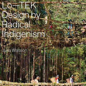 Lo—TEK: Design by Radical Indigenism