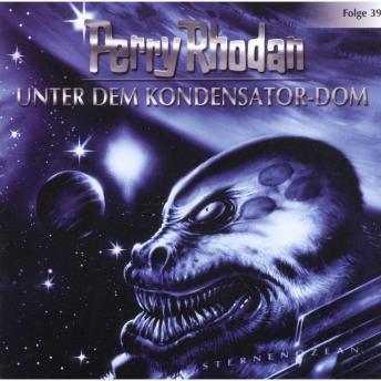 [German] - Perry Rhodan, Folge 39: Unter dem Kondensator-Dom