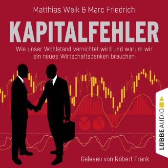 [German] - Kapitalfehler - Wie unser Wohlstand vernichtet wird und warum wir ein neues Wirtschaftsdenken brauchen (Ungekürzt)