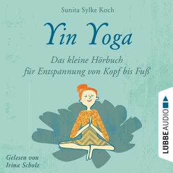 [German] - Yin Yoga - Das kleine Hörbuch für Entspannung von Kopf bis Fuß (Ungekürzt)