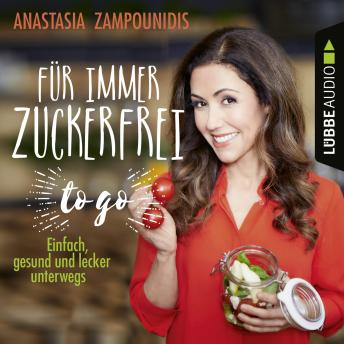 [German] - Für immer zuckerfrei - to go - Einfache Rezepte für unterwegs: Ungekürzt