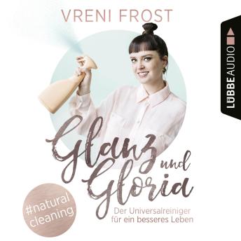 [German] - Glanz und Gloria - Der Universalreiniger für ein besseres Leben: Ungekürzt