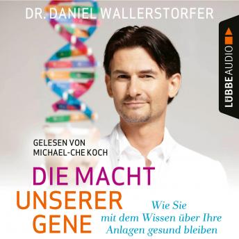 [German] - Die Macht unserer Gene - Wie Sie mit dem Wissen über Ihre Anlagen gesund bleiben (Ungekürzt)