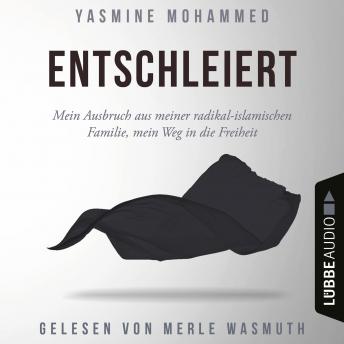 [German] - Entschleiert - Mein Ausbruch aus meiner radikal-islamischen Familie, mein Weg in die Freiheit (Ungekürzt)