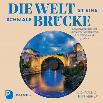 [German] - Die Welt ist eine schmale Brücke: Lebensgeschichten und Lebenslieder von Menschen, die unterschiedlich glauben