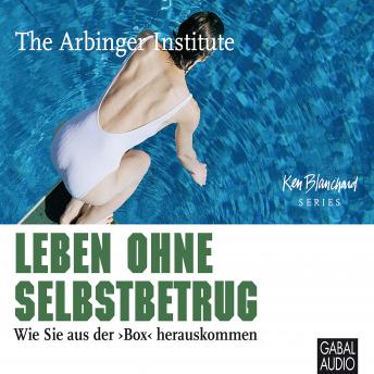 Leben ohne Selbstbetrug: Wie Sie aus der 'Box' herauskommen, Audio book by The Arbinger Institute