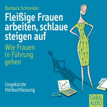 [German] - Fleißige Frauen arbeiten, schlaue steigen auf: Wie Frauen in Führung gehen