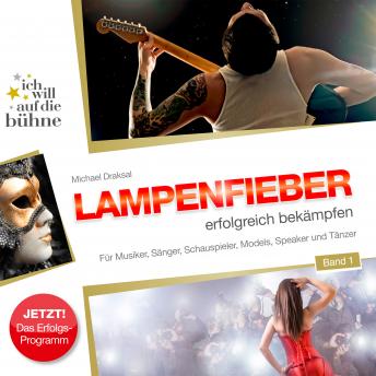 [German] - Ich will auf die Bühne - Band 1: Lampenfieber erfolgreich bekämpfen: Für Musiker, Sänger, Schauspieler, Models, Speaker und Tänzer