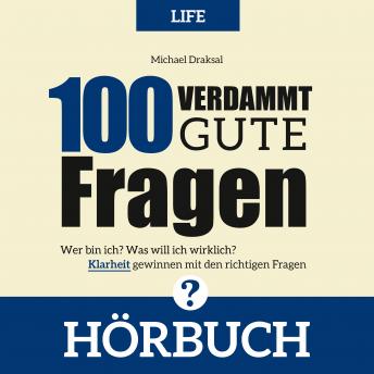 [German] - 100 Verdammt gute Fragen - LIFE: Wer bin ich? Was will ich wirklich? Klarheit gewinnen mit den richtigen Fragen