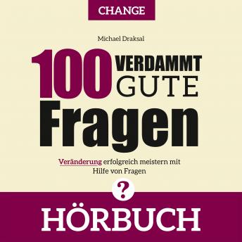 [German] - 100 Verdammt gute Fragen - CHANGE: Veränderung erfolgreich meistern mit Hilfe von Fragen