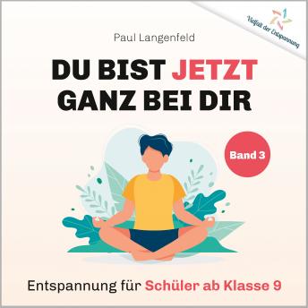 [German] - Du bist jetzt ganz bei Dir – Vielfalt der Entspannung: Band 3: Entspannung für Schüler ab Klasse 9