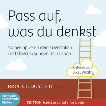 [German] - Pass auf, was du denkst - So beeinflussen deine Gedanken und Überzeugungen dein Leben (Ungekürzt)