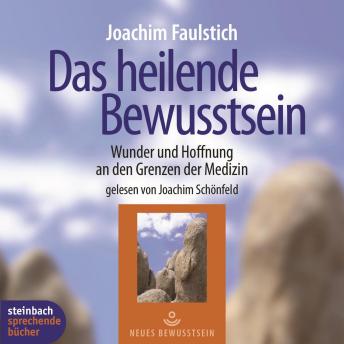 [German] - Das heilende Bewußtsein - Wunder und Hoffnung an den Grenzen der Medizin (Ungekürzt)