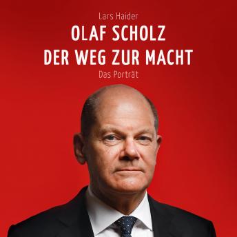 Olaf Scholz: Der Weg zur Macht. Das Porträt