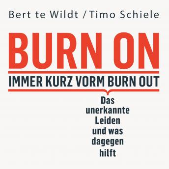 Burn On: Immer kurz vorm Burn Out: Das unerkannte Leiden und was dagegen hilft (Verdeckte Depressionen erkennen, behandeln und loswerden)