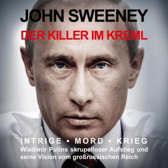 [German] - Der Killer im Kreml: Intrige, Mord, Krieg - Wladimir Putins skrupelloser Aufstieg und seine Vision vom großrussischen Reich