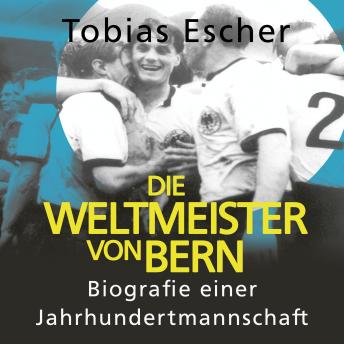 [German] - Die Weltmeister von Bern: Biografie einer Jahrhundertmannschaft