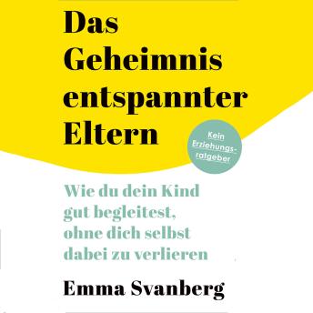 [German] - Das Geheimnis entspannter Eltern: Wie du dein Kind gut begleitest, ohne dich selbst dabei zu verlieren