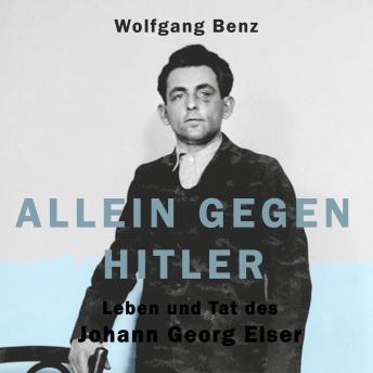 [German] - Allein gegen Hitler: Leben und Tat des Johann Georg Elser