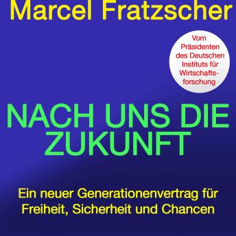 [German] - Nach uns die Zukunft: Ein neuer Generationenvertrag für Freiheit, Sicherheit und Chancen | Vom Präsidenten des Deutschen Instituts für Wirtschaftsforschung (DIW)