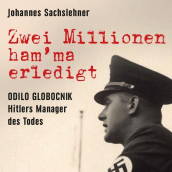 [German] - Zwei Millionen ham'ma erledigt: Odilo Globocnik: Hitlers Manager des Todes