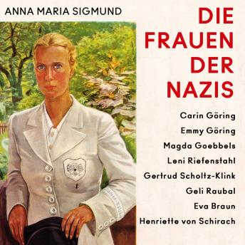 [German] - Die Frauen der Nazis: Carin Göring • Emmy Göring • Magda Goebbels • Leni Riefenstahl • Gertrud Scholtz-Klink • Geli Raubal • Eva Braun • Henriette von Schirach