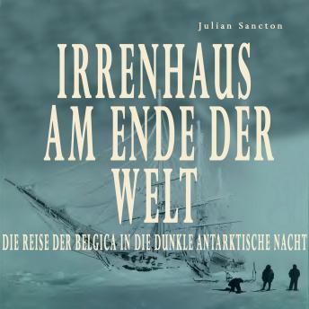 [German] - Irrenhaus am Ende der Welt: Die Reise der Belgica in die dunkle antarktische Nacht. Die Belgica-Expedition von 1897-1899