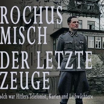 [German] - Rochus Misch. Der letzte Zeuge: Ich war Hitlers Telefonist, Kurier und Leibwächter