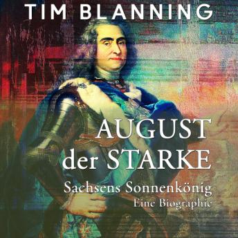 [German] - August der Starke: Sachsens Sonnenkönig. Eine Biographie
