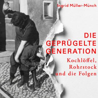 [German] - Die geprügelte Generation: Kochlöffel, Rohrstock und die Folgen