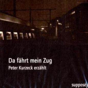 [German] - Da fährt mein Zug: Peter Kurzeck erzählt